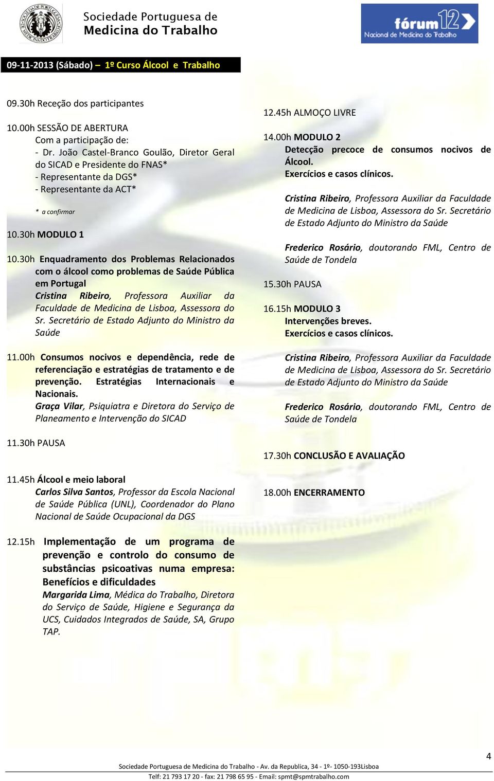 30h Enquadramento dos Problemas Relacionados com o lcool como roblemas de Sa de P blica em Portugal Cristina Ribeiro, Professora Auxiliar da Faculdade de Medicina de Lisboa, Assessora do Sr.