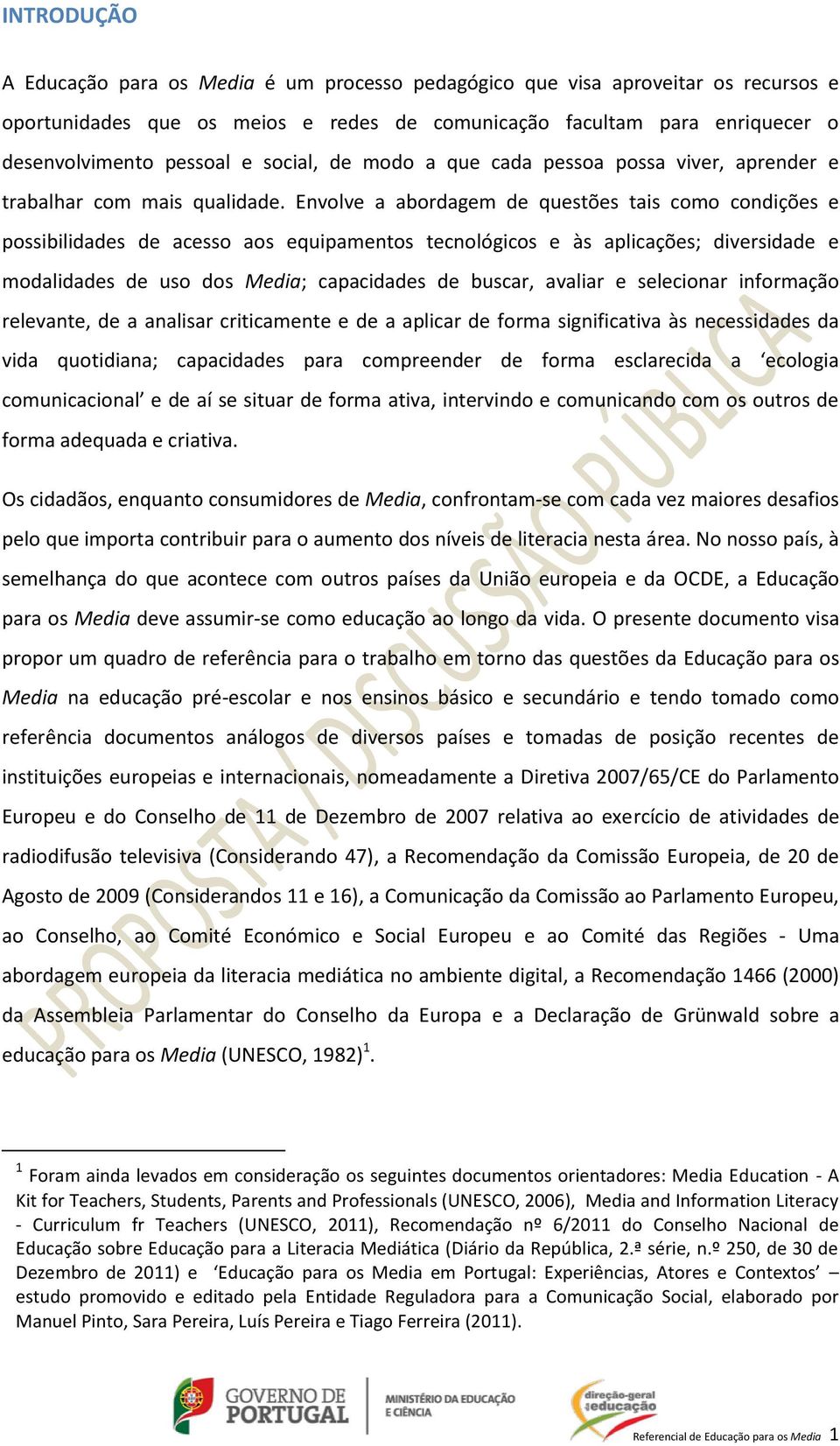 Envolve a abordagem de questões tais como condições e possibilidades de acesso aos equipamentos tecnológicos e às aplicações; diversidade e modalidades de uso dos Media; capacidades de buscar,