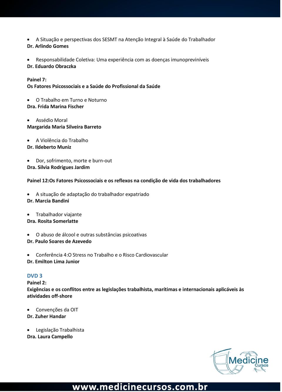 Frida Marina Fischer Assédio Moral Margarida Maria Silveira Barreto A Violência do Trabalho Dr. Ildeberto Muniz Dor, sofrimento, morte e burn-out Dra.