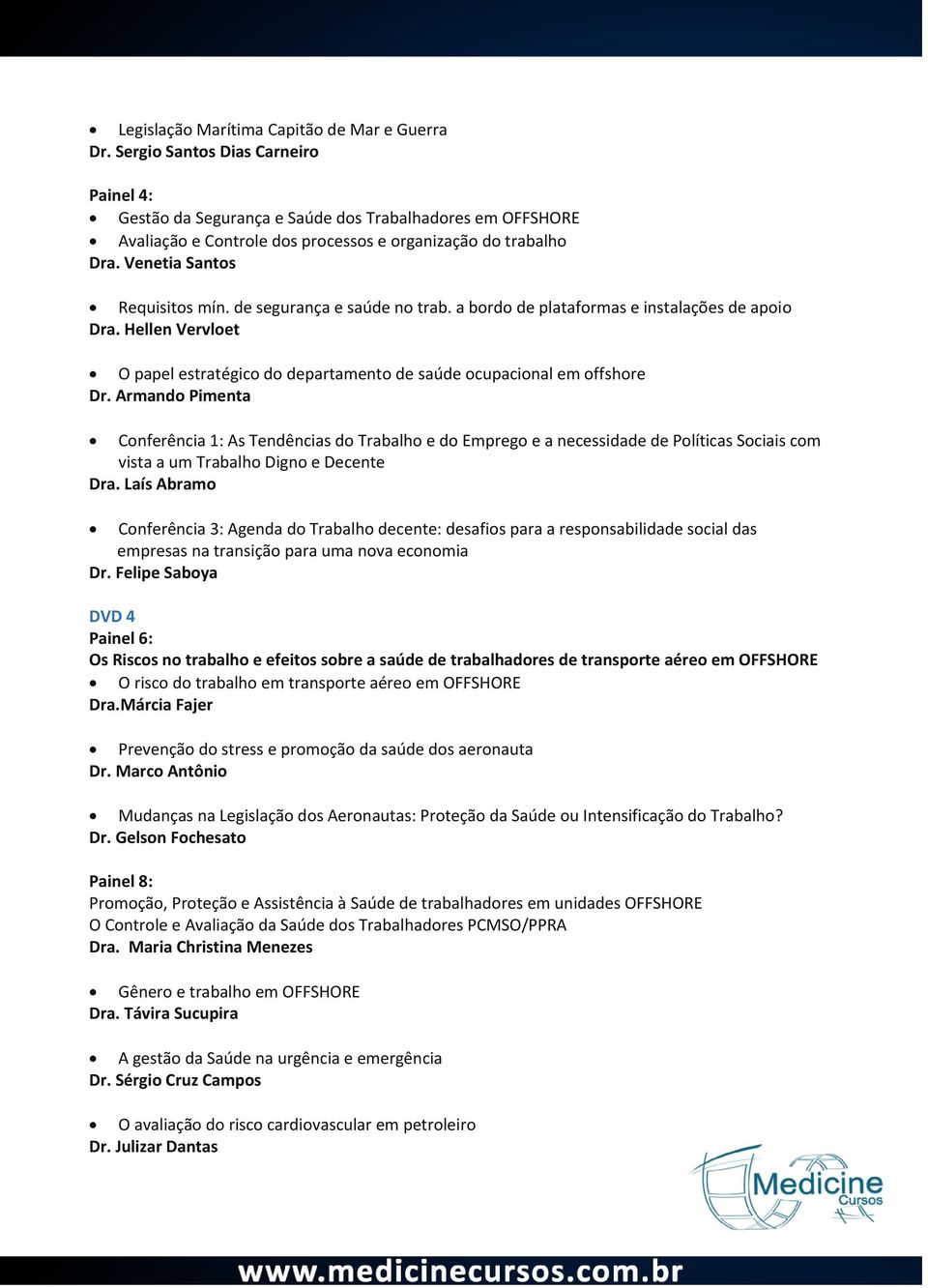 de segurança e saúde no trab. a bordo de plataformas e instalações de apoio Dra. Hellen Vervloet O papel estratégico do departamento de saúde ocupacional em offshore Dr.