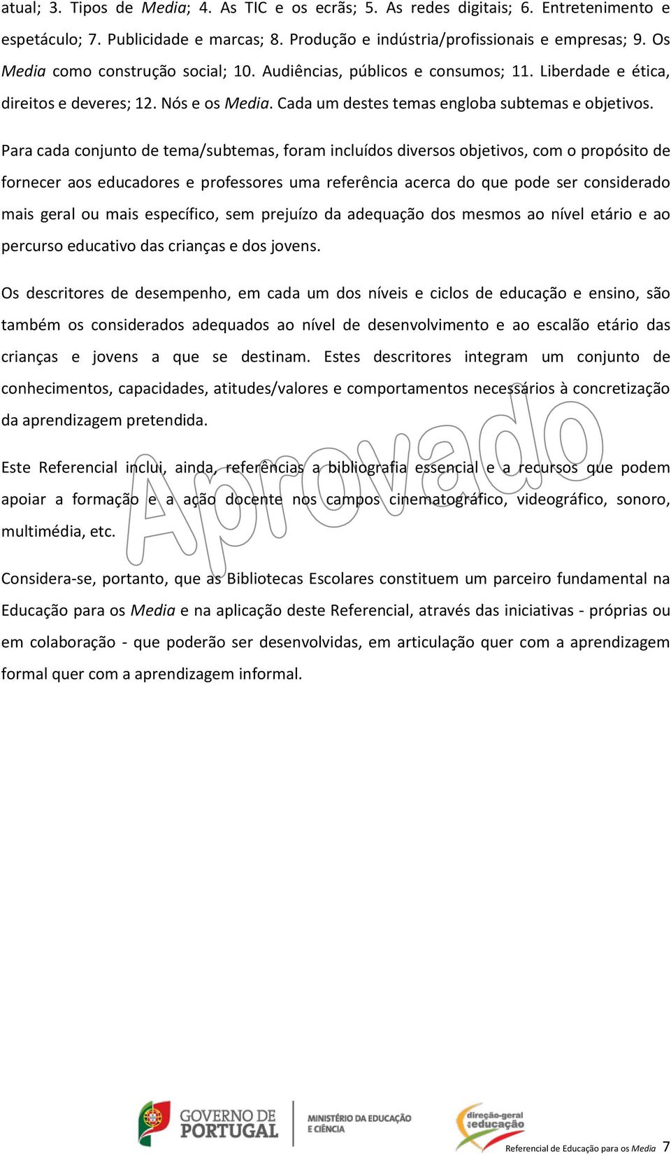 Para cada conjunto de tema/subtemas, foram incluídos diversos objetivos, com o propósito de fornecer aos educadores e professores uma referência acerca do que pode ser considerado mais geral ou mais