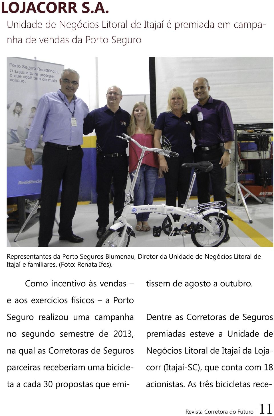 Como incentivo às vendas Seguro realizou uma campanha no segundo semestre de 2013, na qual as Corretoras de Seguros parceiras receberiam uma bicicleta a cada 30