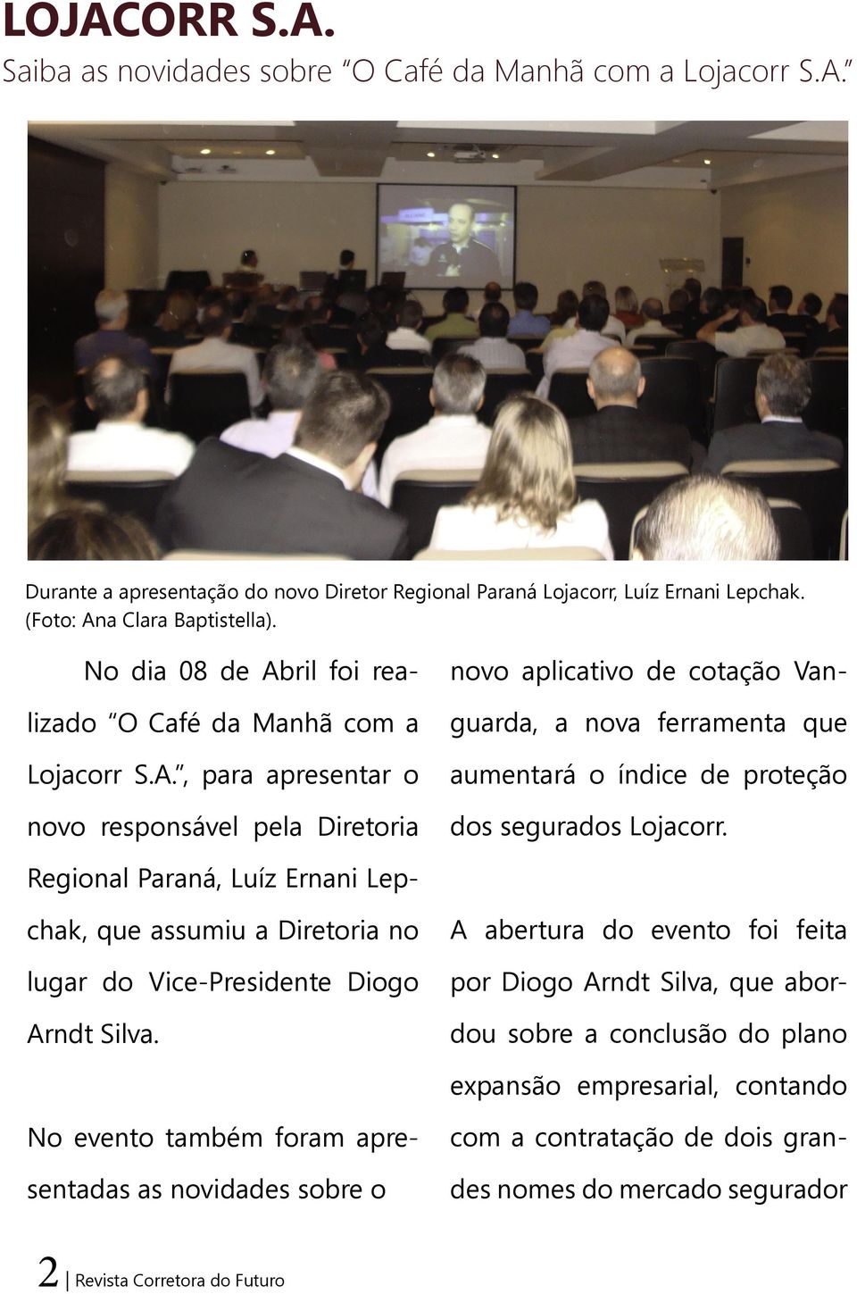 Regional Paraná, Luíz Ernani Lepchak, que assumiu a Diretoria no lugar do Vice-Presidente Diogo Arndt Silva.