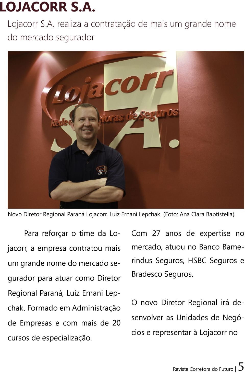 Para reforçar o time da Lojacorr, a empresa contratou mais um grande nome do mercado segurador para atuar como Diretor Regional Paraná, Luiz Ernani Lepchak.