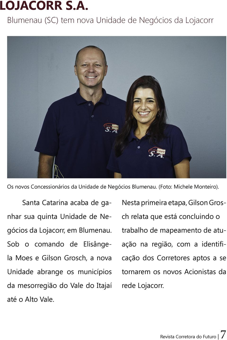 Sob o comando de Elisângela Moes e Gilson Grosch, a nova Unidade abrange os municípios da mesorregião do Vale do Itajaí Nesta primeira etapa, Gilson
