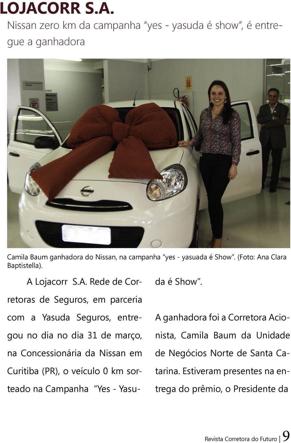 com a Yasuda Seguros, entregou no dia no dia 31 de março, na Concessionária da Nissan em Curitiba (PR), o veículo 0 km sorteado na Campanha Yes -