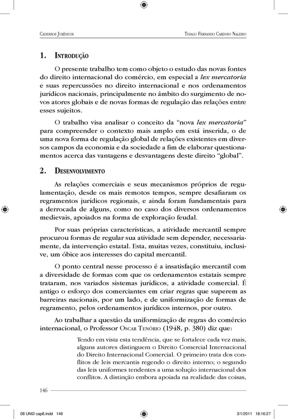 ordenamentos jurídicos nacionais, principalmente no âmbito do surgimento de novos atores globais e de novas formas de regulação das relações entre esses sujeitos.