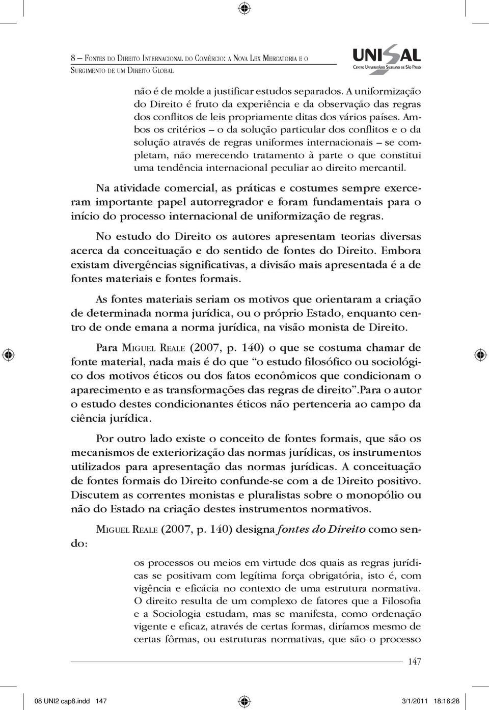 Ambos os critérios o da solução particular dos conflitos e o da solução através de regras uniformes internacionais se completam, não merecendo tratamento à parte o que constitui uma tendência