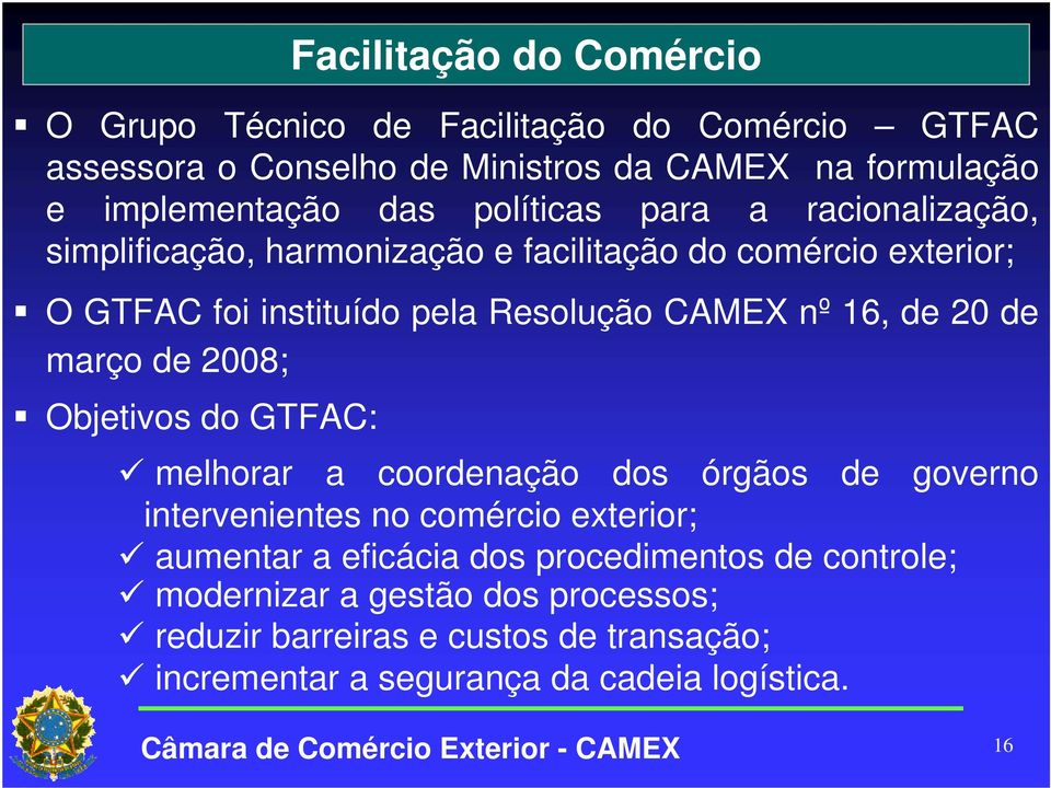 2008; Objetivos do GTFAC: Facilitação do Comércio melhorar a coordenação dos órgãos de governo intervenientes no comércio exterior; aumentar a