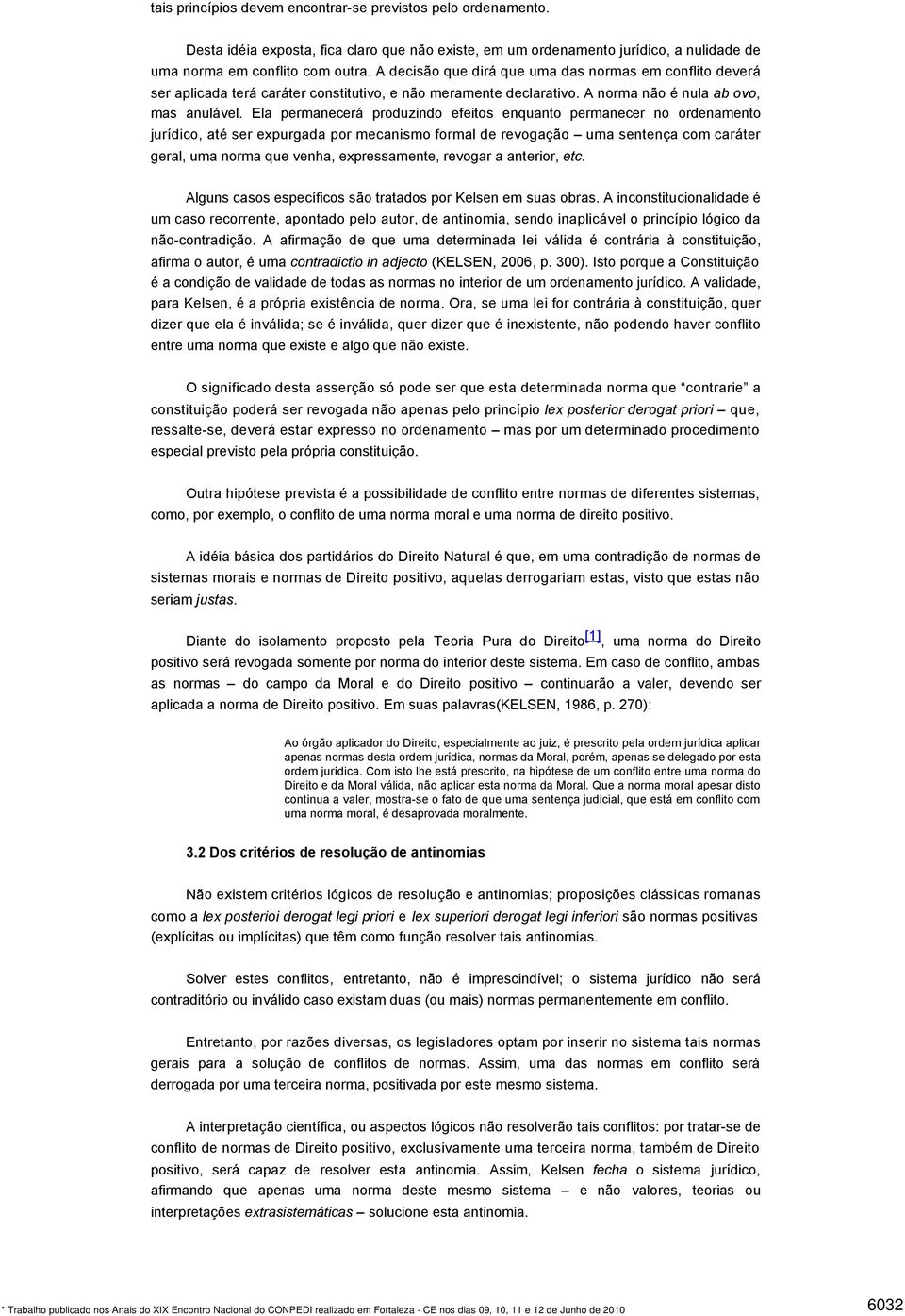 Ela permanecerá produzindo efeitos enquanto permanecer no ordenamento jurídico, até ser expurgada por mecanismo formal de revogação uma sentença com caráter geral, uma norma que venha, expressamente,