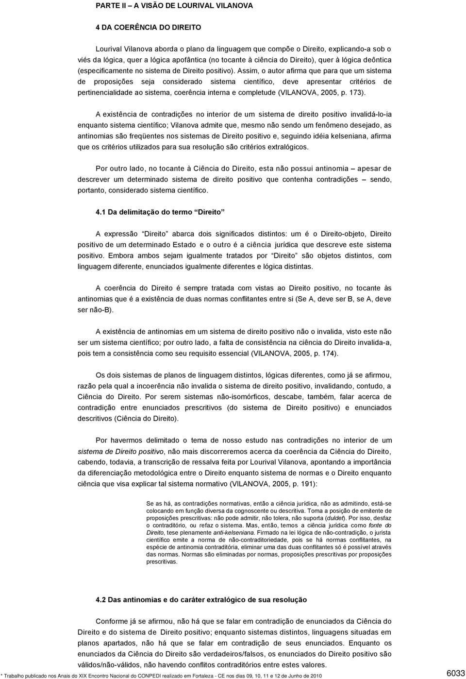 Assim, o autor afirma que para que um sistema de proposições seja considerado sistema científico, deve apresentar critérios de pertinencialidade ao sistema, coerência interna e completude (VILANOVA,