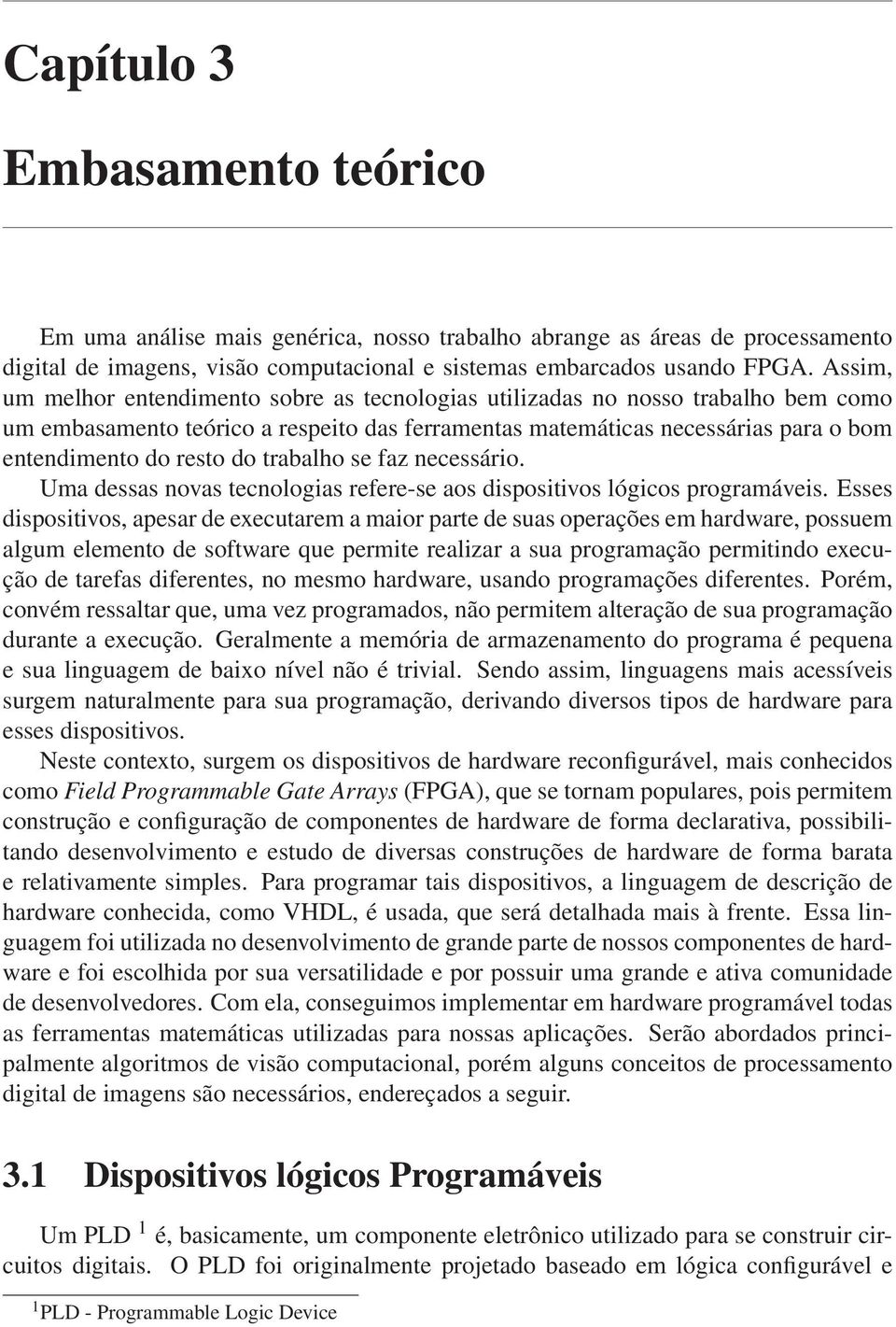 trabalho se faz necessário. Uma dessas novas tecnologias refere-se aos dispositivos lógicos programáveis.