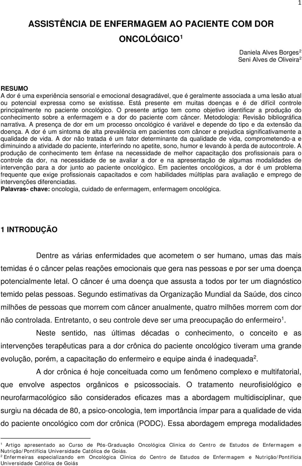 O presente artigo tem como objetivo identificar a produção do conhecimento sobre a enfermagem e a dor do paciente com câncer. Metodologia: Revisão bibliográfica narrativa.