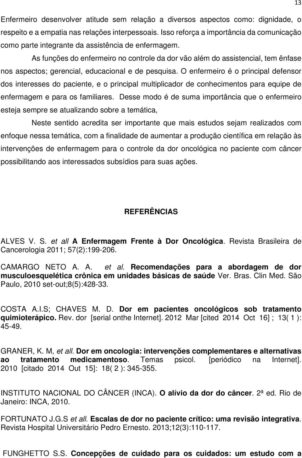 As funções do enfermeiro no controle da dor vão além do assistencial, tem ênfase nos aspectos; gerencial, educacional e de pesquisa.