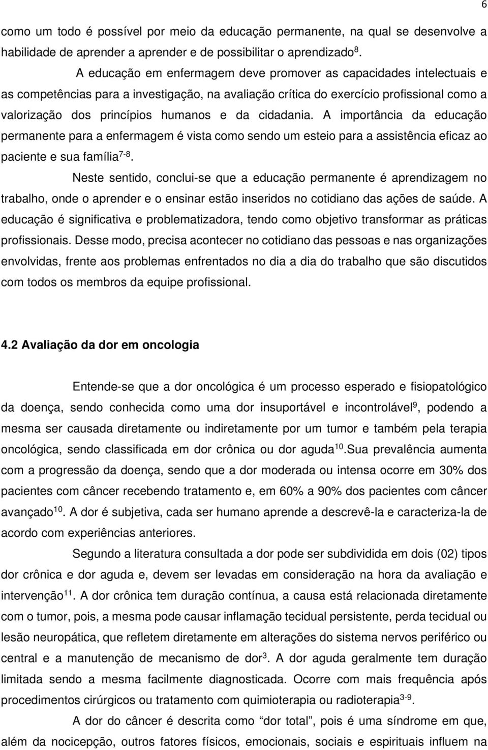 cidadania. A importância da educação permanente para a enfermagem é vista como sendo um esteio para a assistência eficaz ao paciente e sua família 7-8.