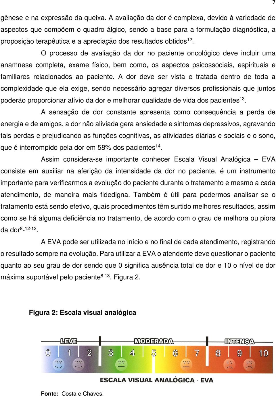 12. O processo de avaliação da dor no paciente oncológico deve incluir uma anamnese completa, exame físico, bem como, os aspectos psicossociais, espirituais e familiares relacionados ao paciente.