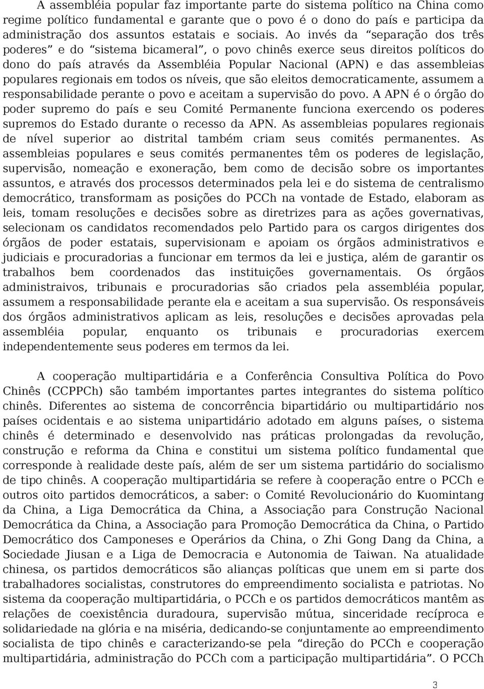 Ao invés da separação dos três poderes e do sistema bicameral, o povo chinês exerce seus direitos políticos do dono do país através da Assembléia Popular Nacional (APN) e das assembleias populares