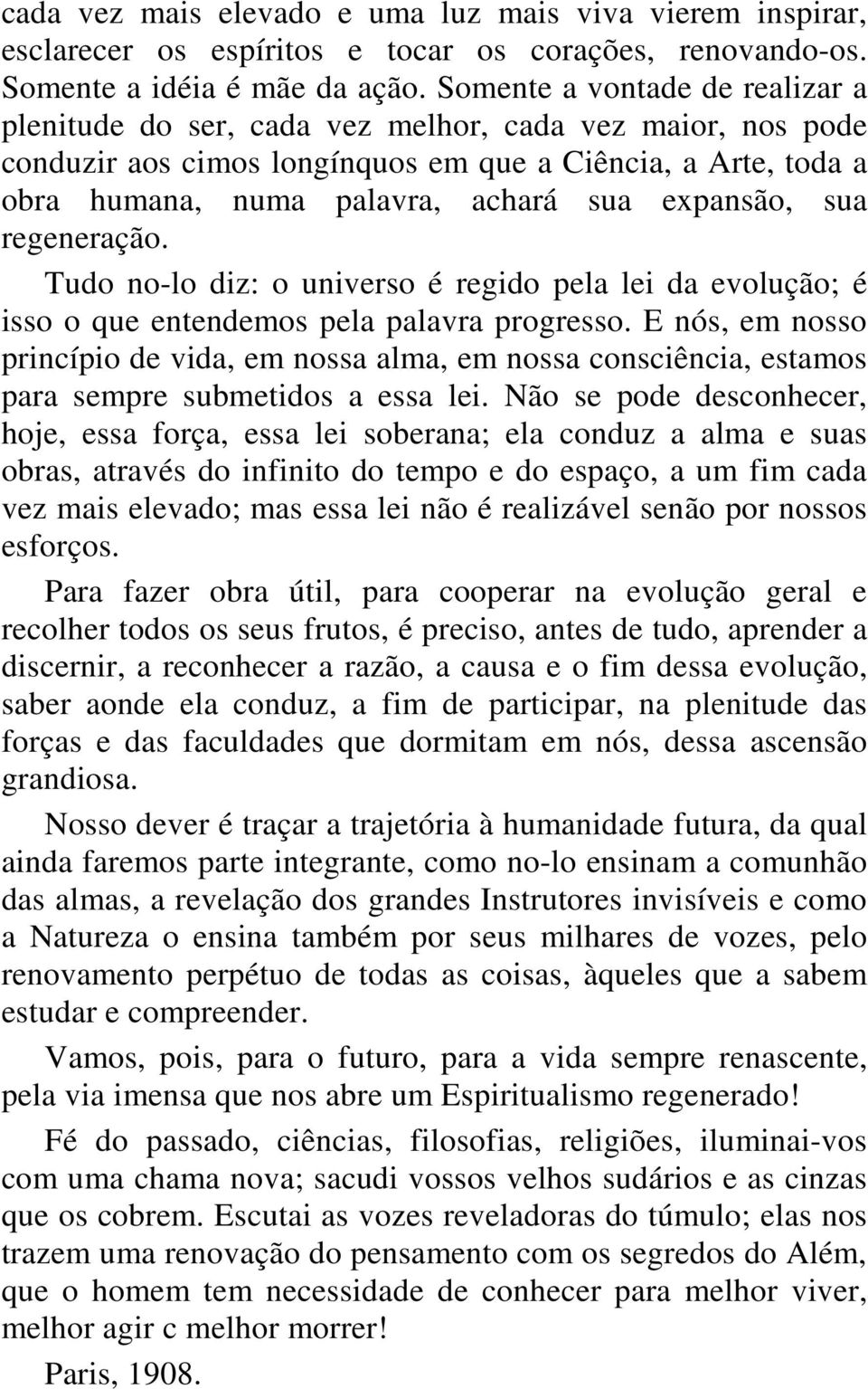 expansão, sua regeneração. Tudo no-lo diz: o universo é regido pela lei da evolução; é isso o que entendemos pela palavra progresso.