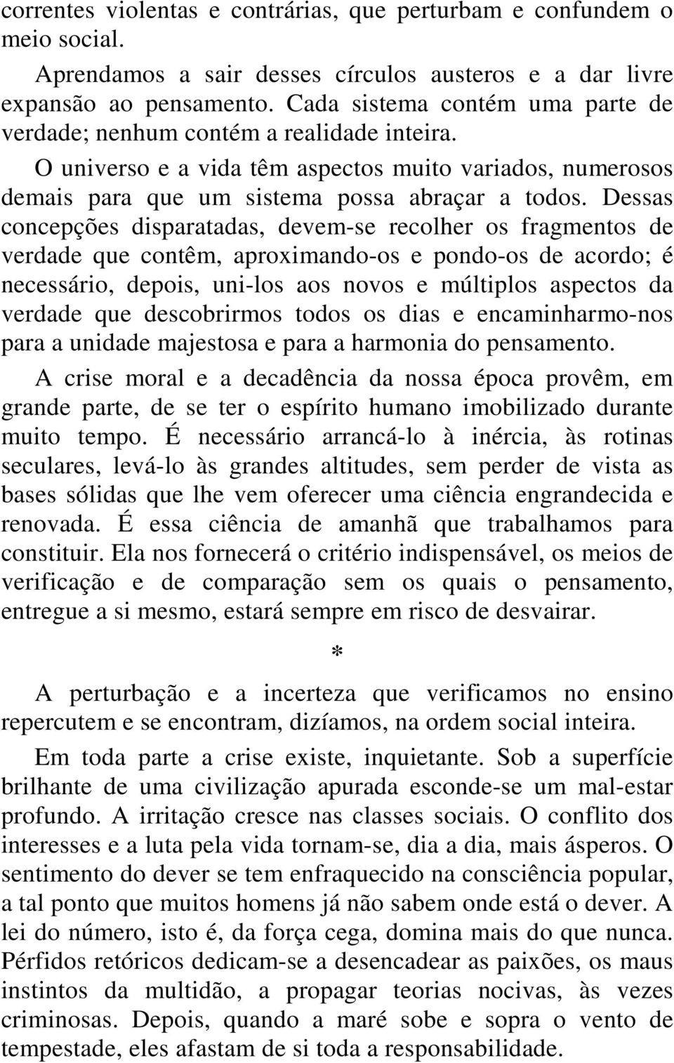 Dessas concepções disparatadas, devem-se recolher os fragmentos de verdade que contêm, aproximando-os e pondo-os de acordo; é necessário, depois, uni-los aos novos e múltiplos aspectos da verdade que