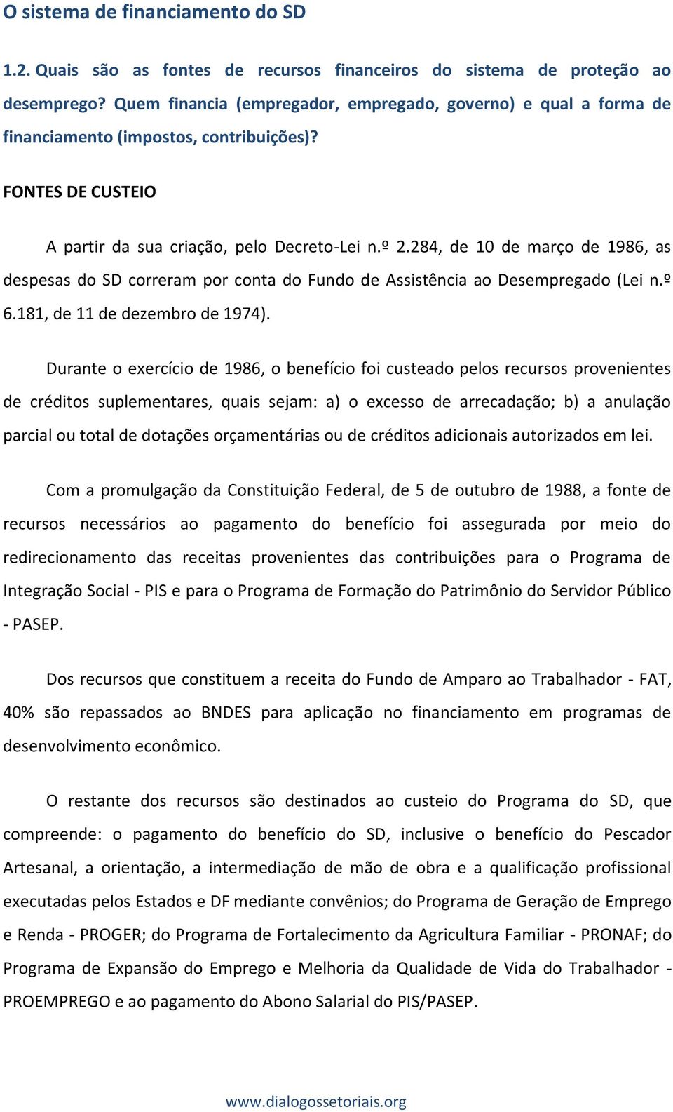 284, de 10 de março de 1986, as despesas do SD correram por conta do Fundo de Assistência ao Desempregado (Lei n.º 6.181, de 11 de dezembro de 1974).