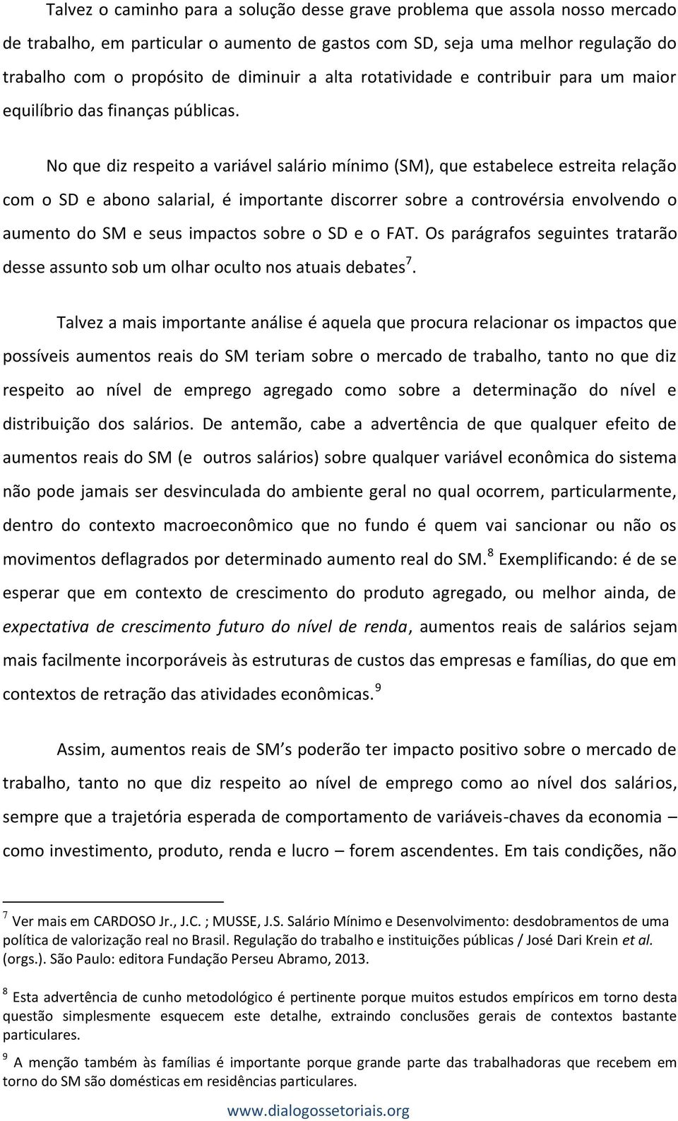 No que diz respeito a variável salário mínimo (SM), que estabelece estreita relação com o SD e abono salarial, é importante discorrer sobre a controvérsia envolvendo o aumento do SM e seus impactos