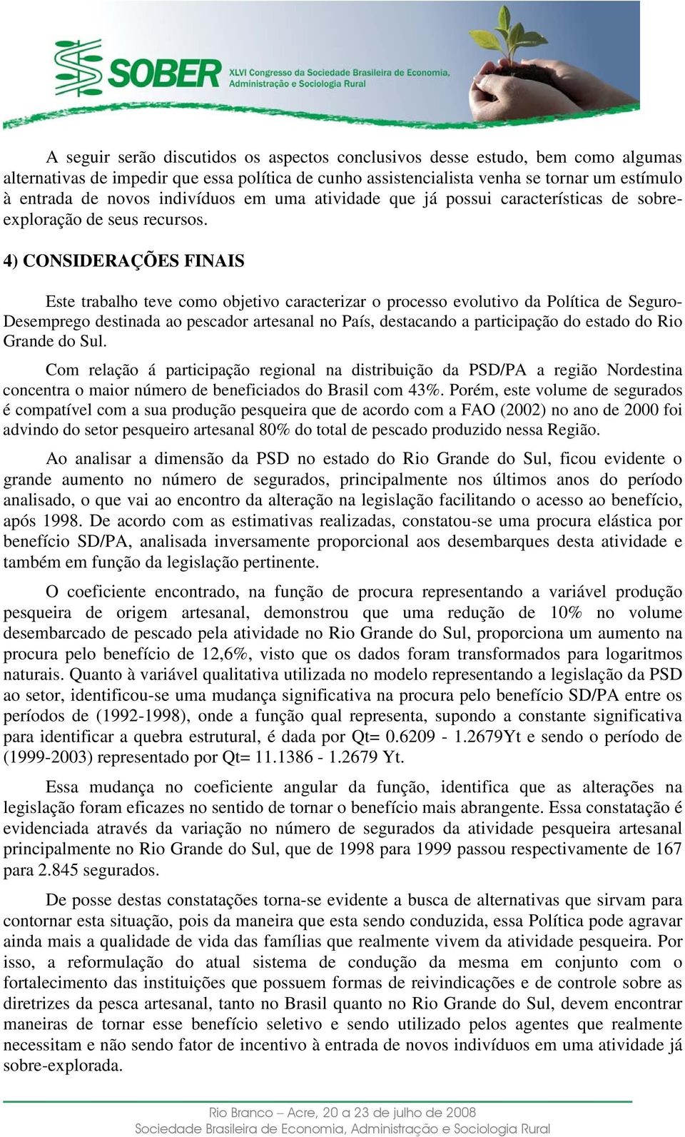 4) CONSIDERAÇÕES FINAIS Este trabalho teve como objetivo caracterizar o processo evolutivo da Política de Seguro- Desemprego destinada ao pescador artesanal no País, destacando a participação do