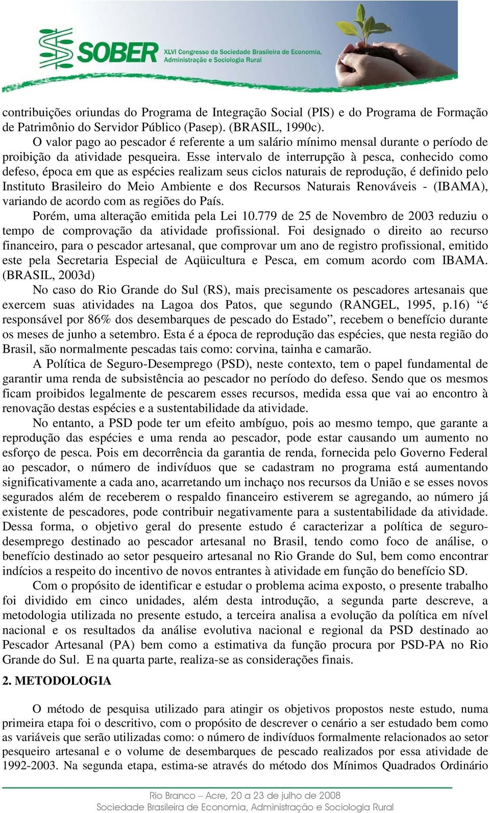 Esse intervalo de interrupção à pesca, conhecido como defeso, época em que as espécies realizam seus ciclos naturais de reprodução, é definido pelo Instituto Brasileiro do Meio Ambiente e dos