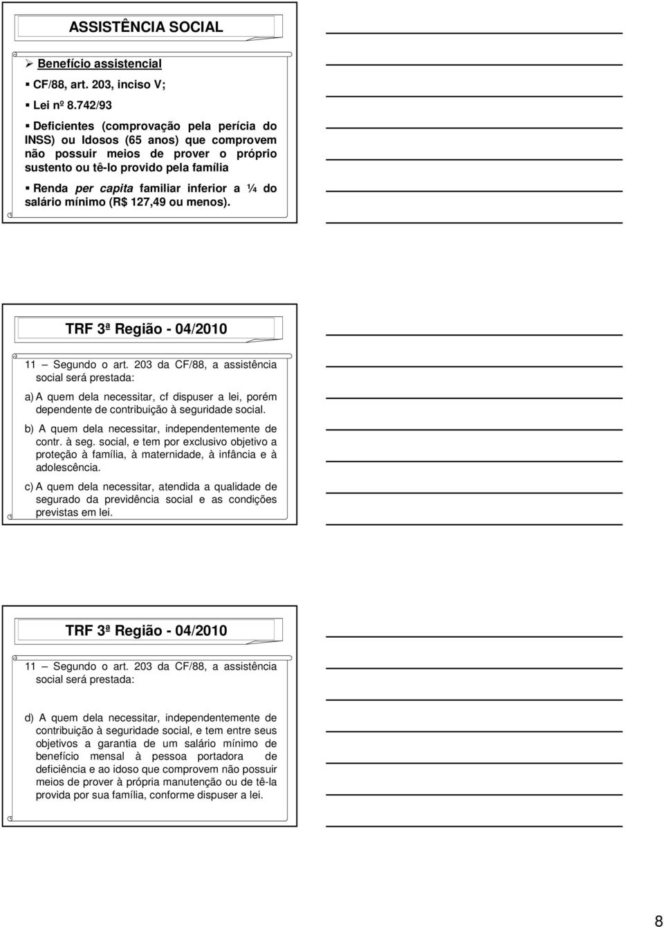 a ¼ do salário mínimo (R$ 127,49 ou menos). TRF 3ª Região - 04/2010 11 Segundo o art.