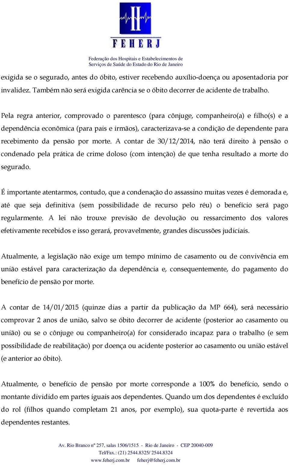 pensão por morte. A contar de 30/12/2014, não terá direito à pensão o condenado pela prática de crime doloso (com intenção) de que tenha resultado a morte do segurado.