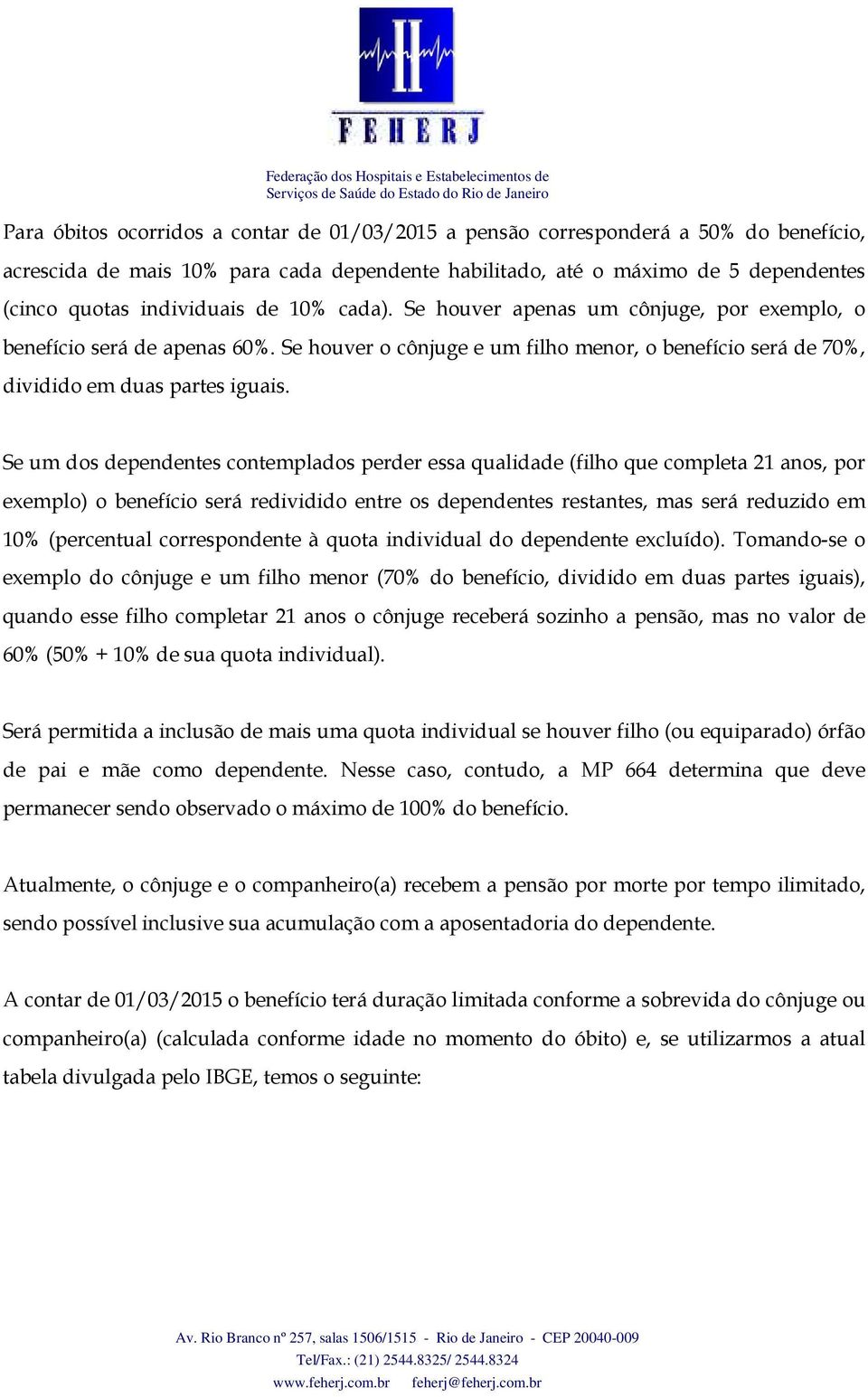 Se um dos dependentes contemplados perder essa qualidade (filho que completa 21 anos, por exemplo) o benefício será redividido entre os dependentes restantes, mas será reduzido em 10% (percentual