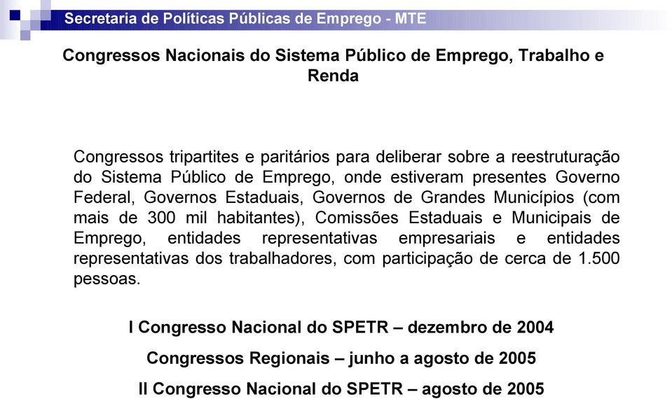 habitantes), Comissões Estaduais e Municipais de Emprego, entidades representativas empresariais e entidades representativas dos trabalhadores, com