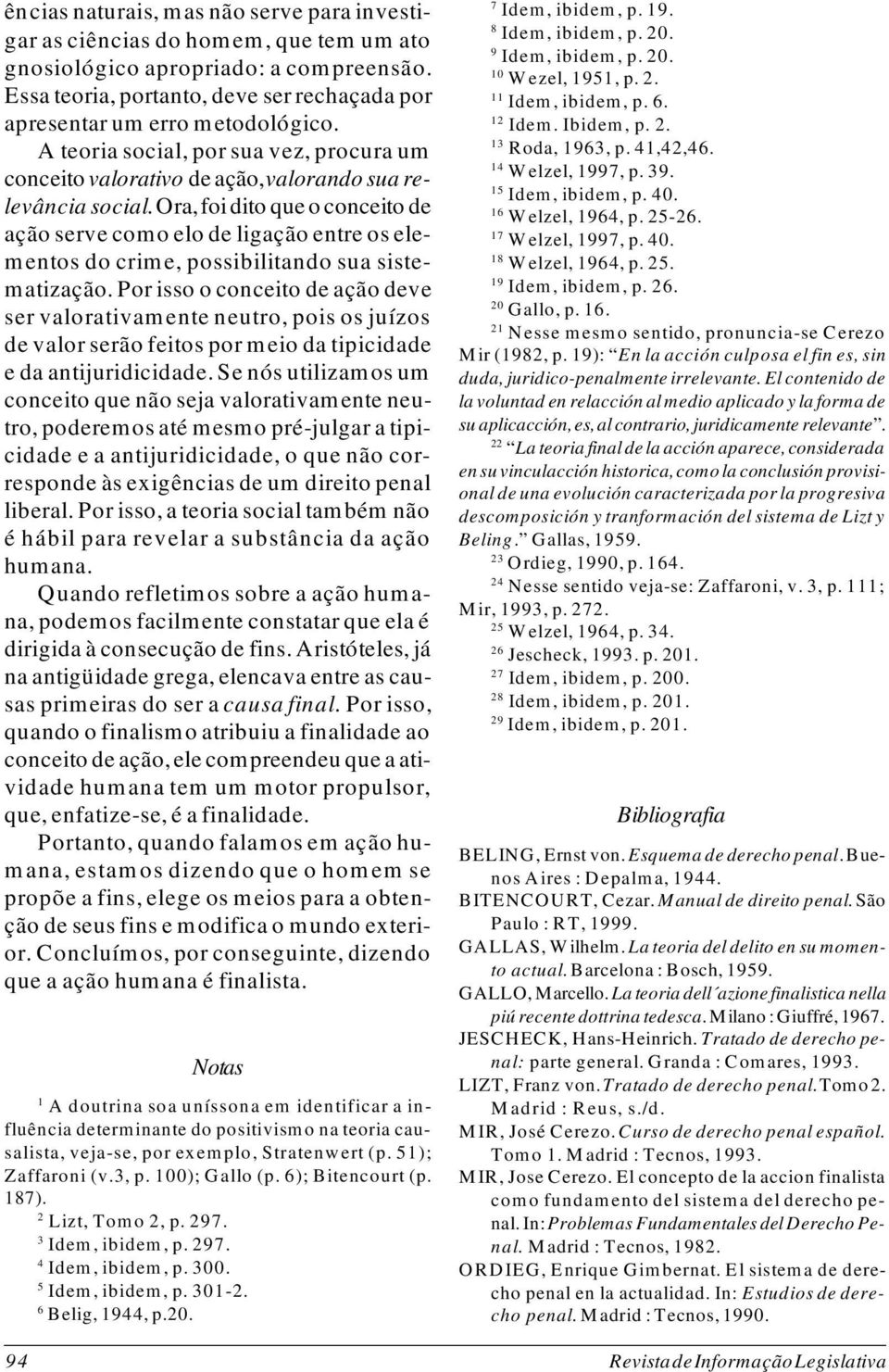 Ora, foi dito que o conceito de ação serve como elo de ligação entre os elementos do crime, possibilitando sua sistematização.