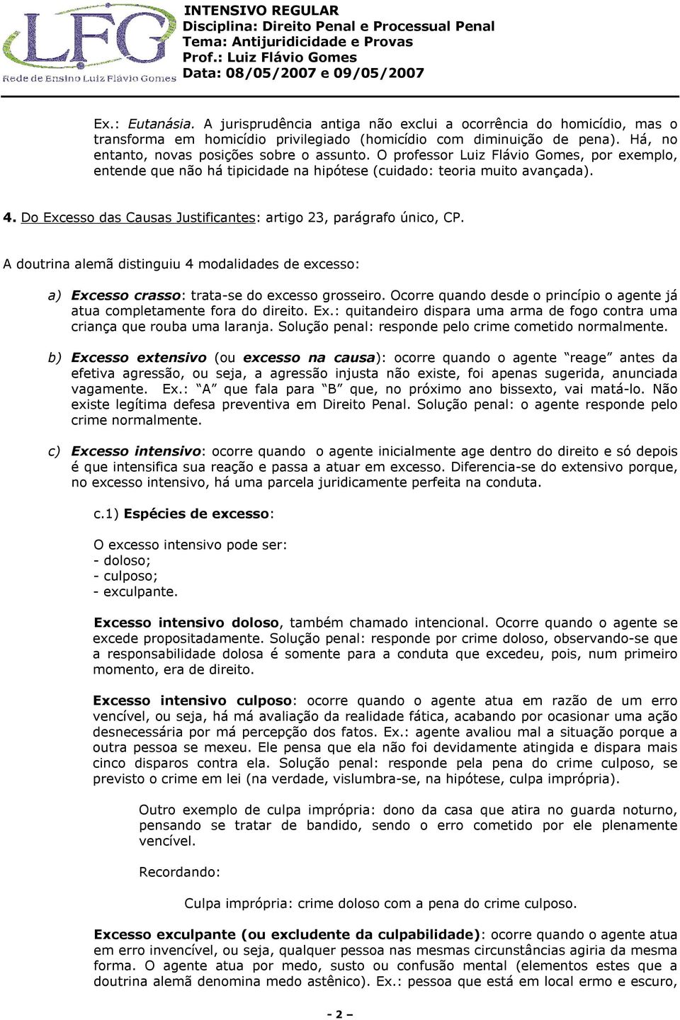 Do Excesso das Causas Justificantes: artigo 23, parágrafo único, CP. A doutrina alemã distinguiu 4 modalidades de excesso: a) Excesso crasso: trata-se do excesso grosseiro.