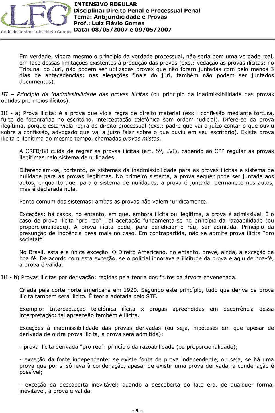 juntados documentos). III Princípio da inadmissibilidade das provas ilícitas (ou princípio da inadmissibilidade das provas obtidas pro meios ilícitos).