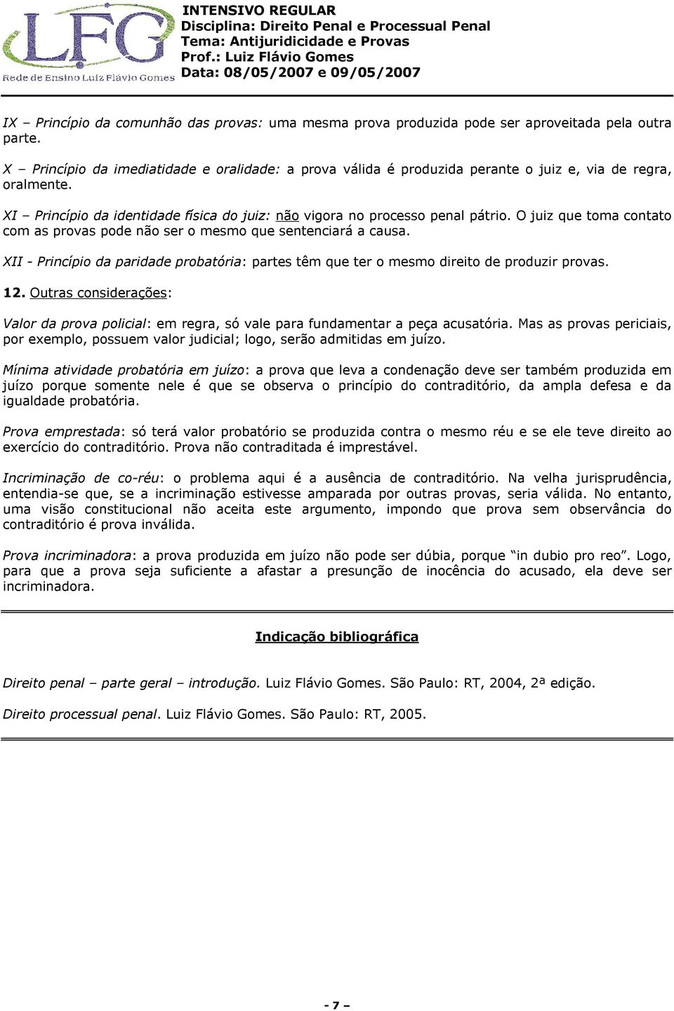 O juiz que toma contato com as provas pode não ser o mesmo que sentenciará a causa. XII - Princípio da paridade probatória: partes têm que ter o mesmo direito de produzir provas. 12.