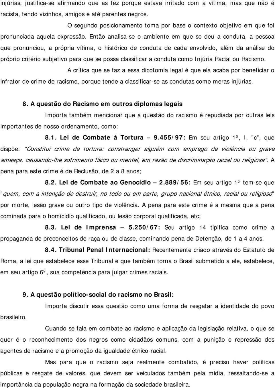 Então analisa-se o ambiente em que se deu a conduta, a pessoa que pronunciou, a própria vítima, o histórico de conduta de cada envolvido, além da análise do próprio critério subjetivo para que se