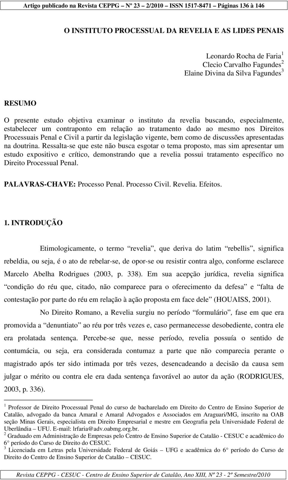 Processuais Penal e Civil a partir da legislação vigente, bem como de discussões apresentadas na doutrina.