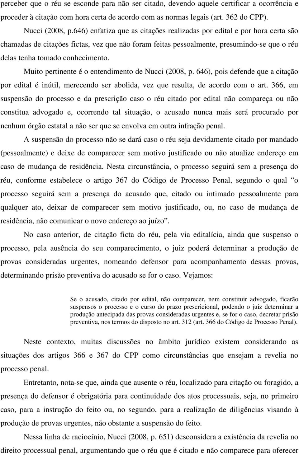 Muito pertinente é o entendimento de Nucci (2008, p. 646), pois defende que a citação por edital é inútil, merecendo ser abolida, vez que resulta, de acordo com o art.