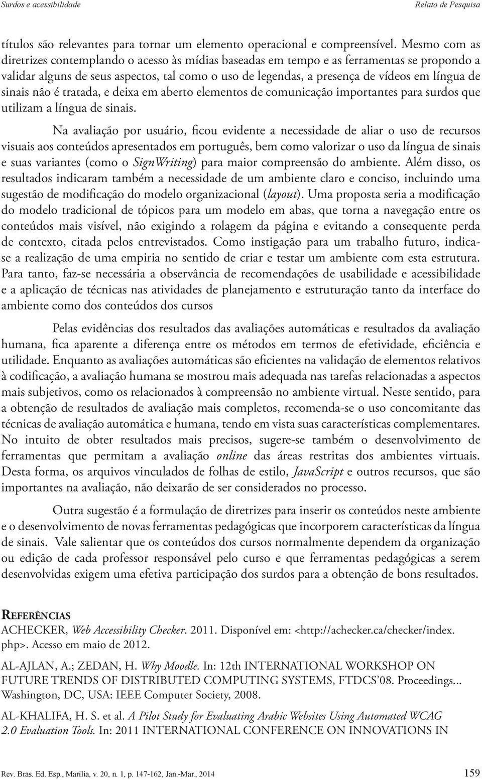 sinais não é tratada, e deixa em aberto elementos de comunicação importantes para surdos que utilizam a língua de sinais.