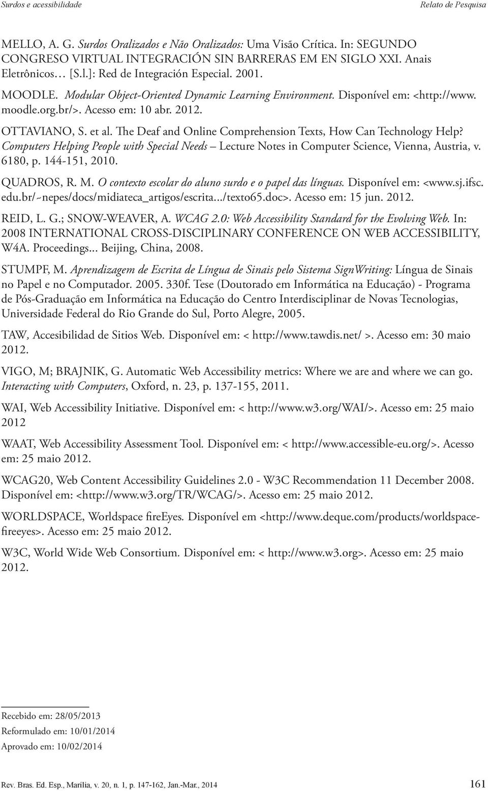 OTTAVIANO, S. et al. The Deaf and Online Comprehension Texts, How Can Technology Help? Computers Helping People with Special Needs Lecture Notes in Computer Science, Vienna, Austria, v. 6180, p.