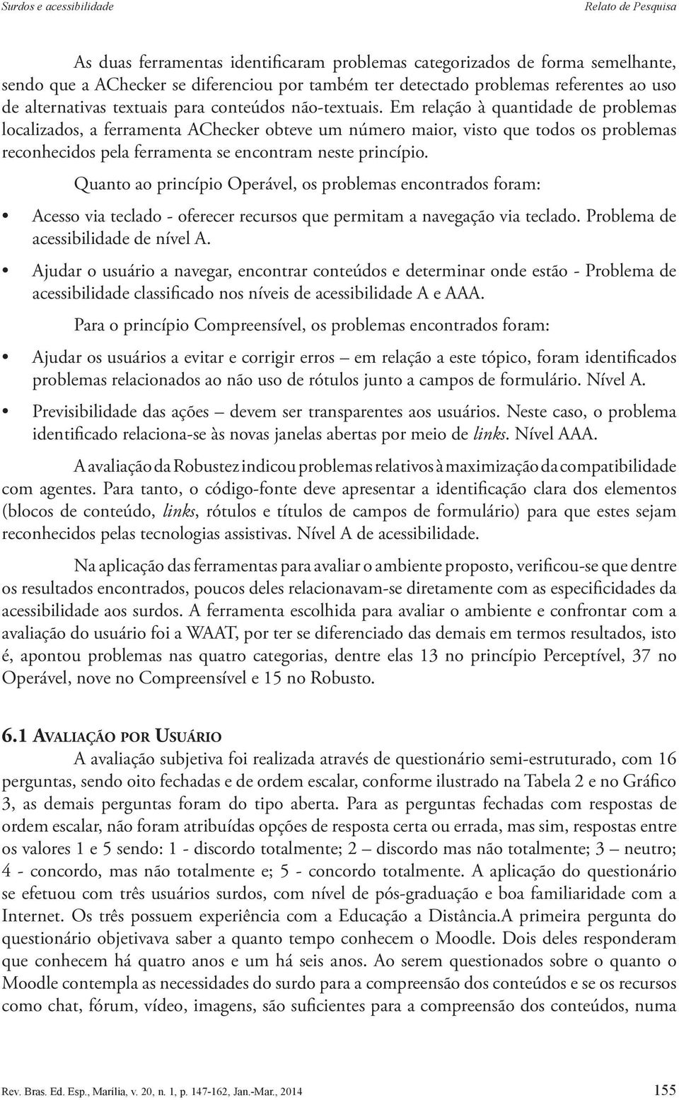 Em relação à quantidade de problemas localizados, a ferramenta AChecker obteve um número maior, visto que todos os problemas reconhecidos pela ferramenta se encontram neste princípio.