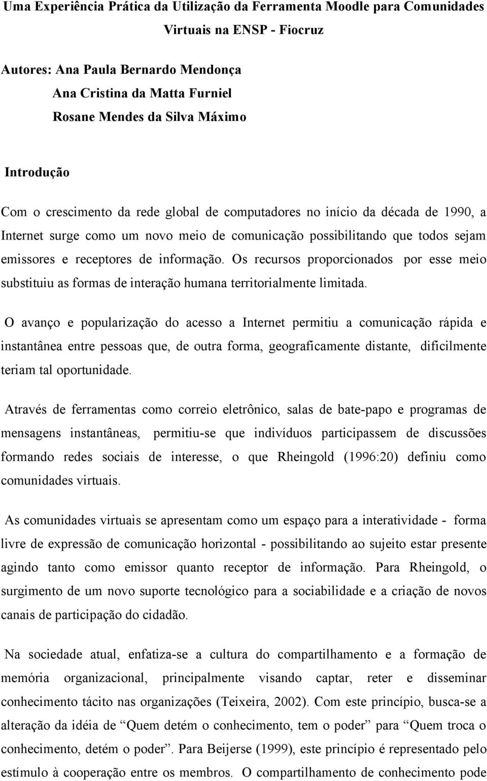 informação. Os recursos proporcionados por esse meio substituiu as formas de interação humana territorialmente limitada.