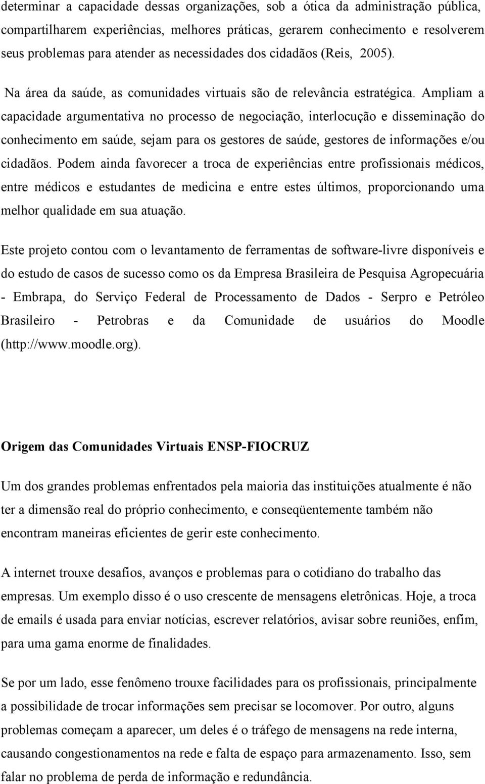 Ampliam a capacidade argumentativa no processo de negociação, interlocução e disseminação do conhecimento em saúde, sejam para os gestores de saúde, gestores de informações e/ou cidadãos.