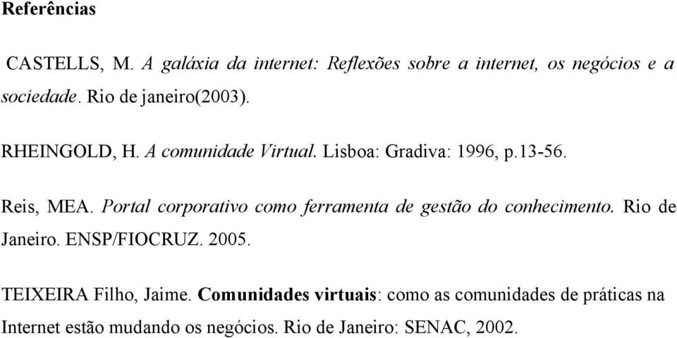 Portal corporativo como ferramenta de gestão do conhecimento. Rio de Janeiro. ENSP/FIOCRUZ. 2005.