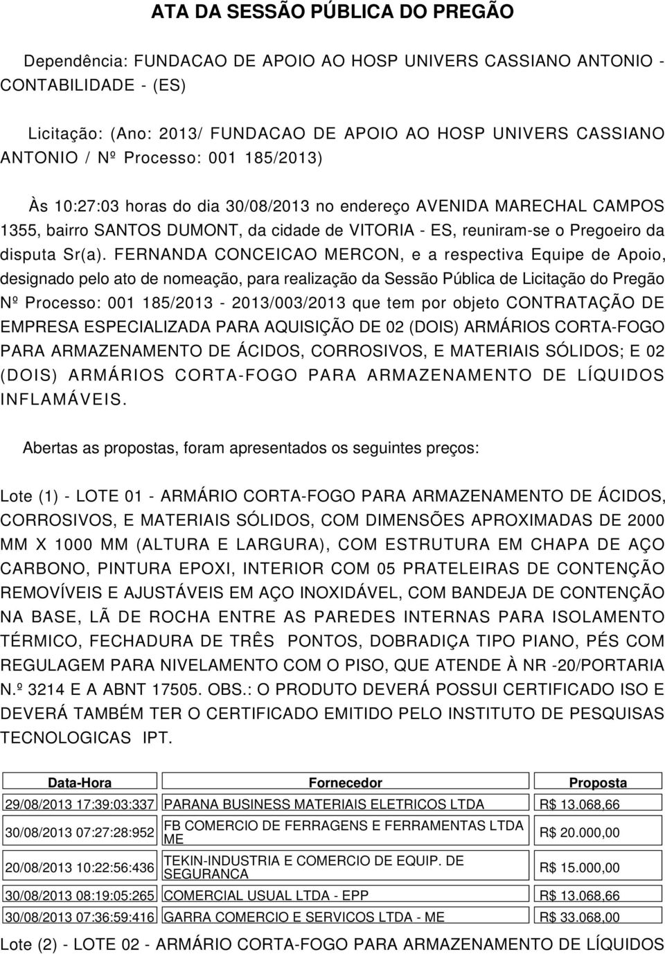 FERNANDA CONCEICAO RCON, e a respectiva Equipe de Apoio, designado pelo ato de nomeação, para realização da Sessão Pública de Licitação do Pregão Nº Processo: 001 185/2013-2013/003/2013 que tem por