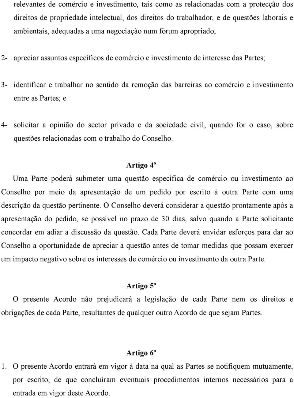 investimento entre as Partes; e 4- solicitar a opinião do sector privado e da sociedade civil, quando for o caso, sobre questões relacionadas com o trabalho do Conselho.