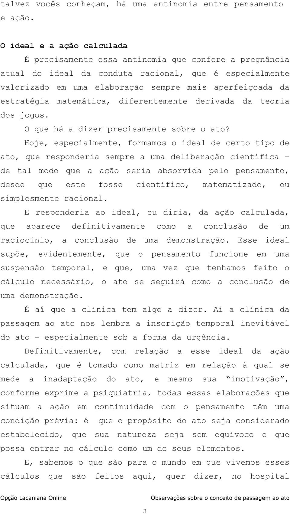 estratégia matemática, diferentemente derivada da teoria dos jogos. O que há a dizer precisamente sobre o ato?