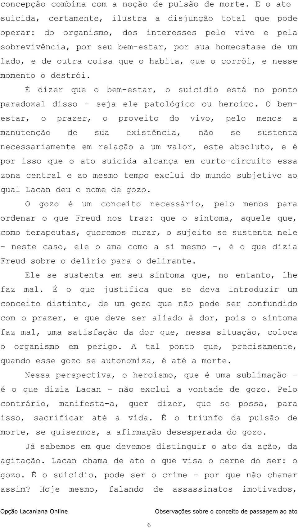 que o habita, que o corrói, e nesse momento o destrói. É dizer que o bem-estar, o suicídio está no ponto paradoxal disso seja ele patológico ou heroico.