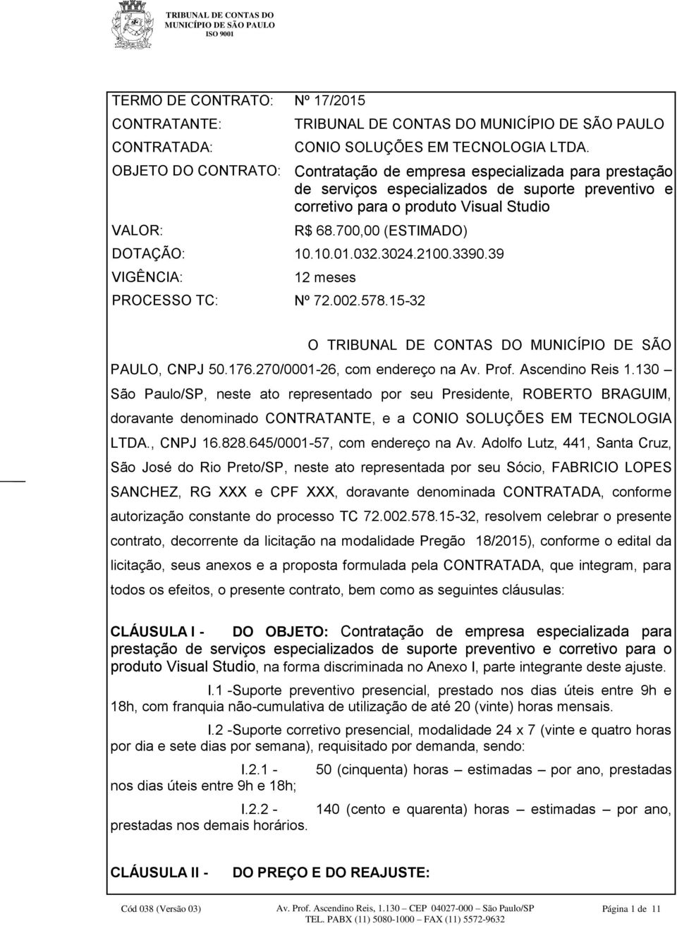 700,00 (ESTIMADO) DOTAÇÃO: 10.10.01.032.3024.2100.3390.39 VIGÊNCIA: 12 meses PROCESSO TC: Nº 72.002.578.15-32 O TRIBUNAL DE CONTAS DO MUNICÍPIO DE SÃO PAULO, CNPJ 50.176.