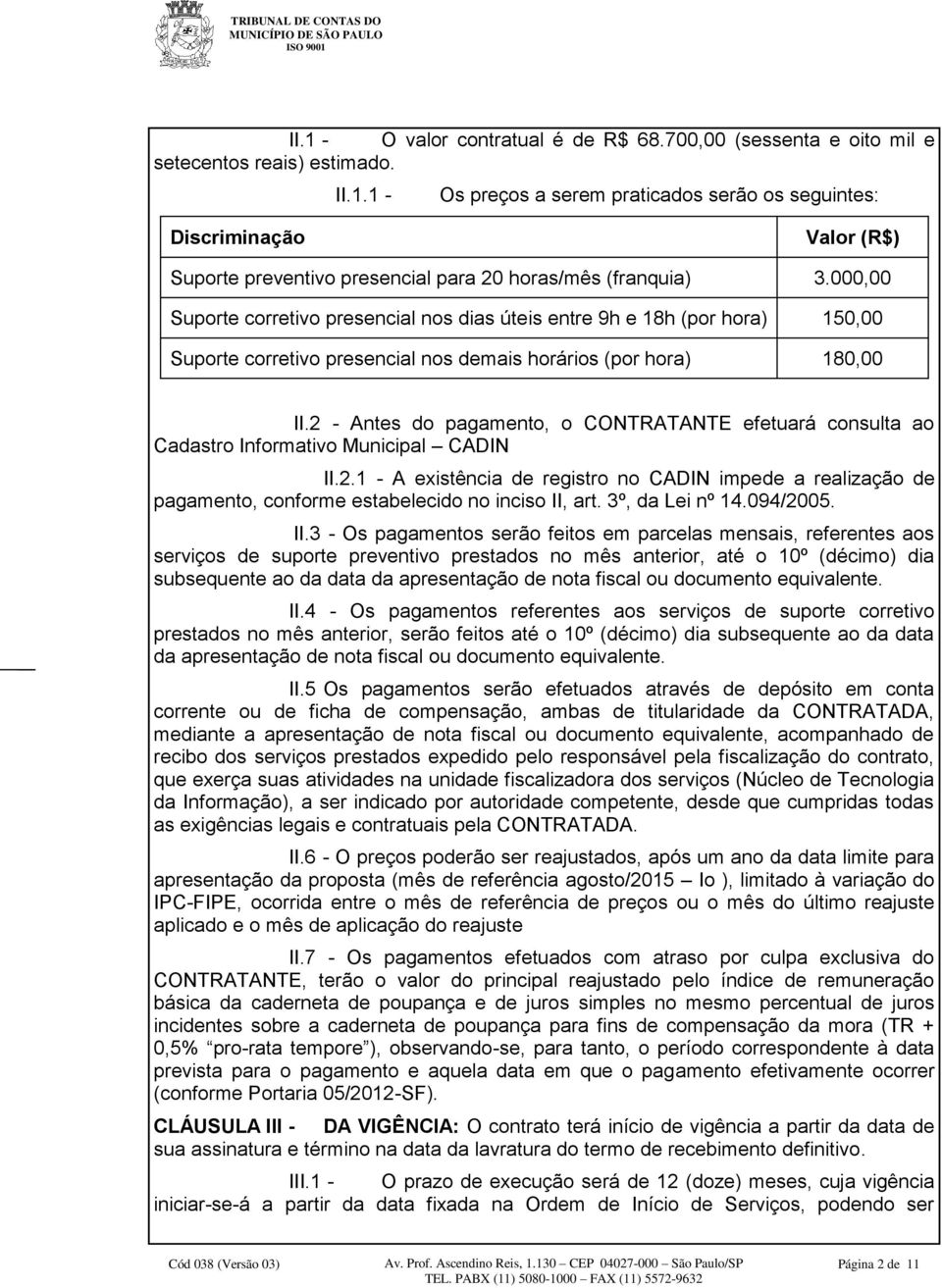 2 - Antes do pagamento, o CONTRATANTE efetuará consulta ao Cadastro Informativo Municipal CADIN II.2.1 - A existência de registro no CADIN impede a realização de pagamento, conforme estabelecido no inciso II, art.